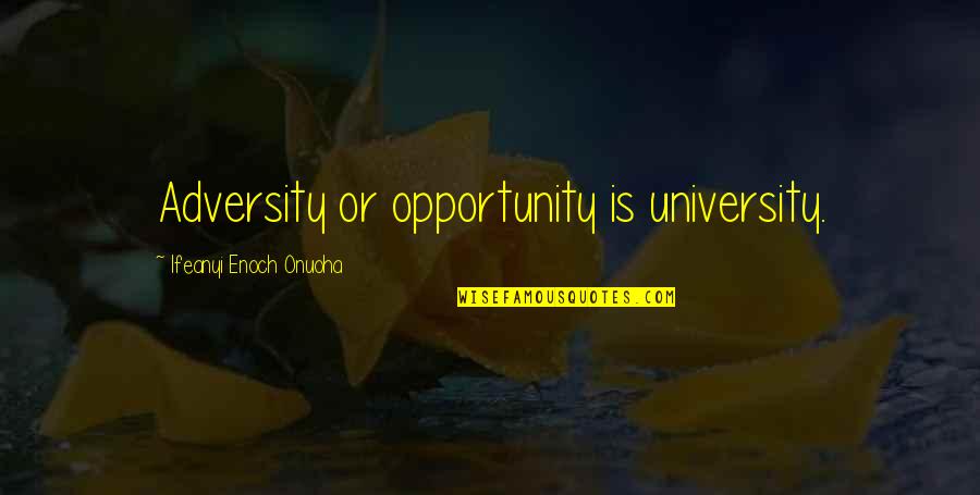 Google A Quote Quotes By Ifeanyi Enoch Onuoha: Adversity or opportunity is university.