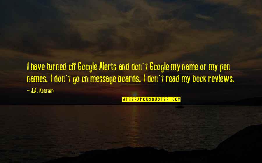 Google Alerts Quotes By J.A. Konrath: I have turned off Google Alerts and don't