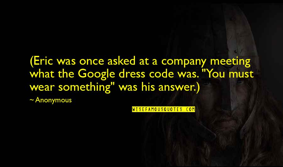 Google Company Quotes By Anonymous: (Eric was once asked at a company meeting