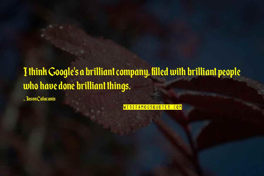 Google Company Quotes By Jason Calacanis: I think Google's a brilliant company, filled with