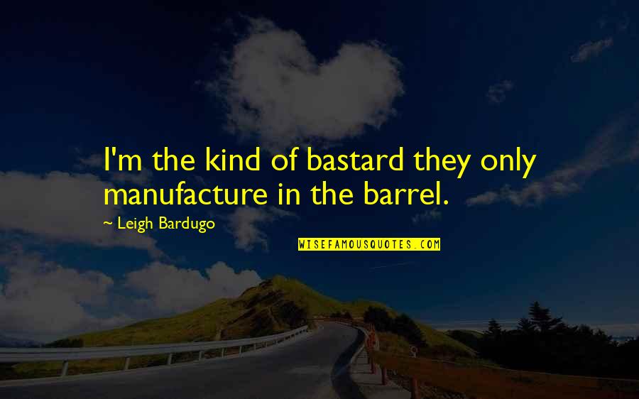Google Cute Quotes By Leigh Bardugo: I'm the kind of bastard they only manufacture Google Cute Quotes By Leigh Bardugo: I'm the kind of bastard they only manufacture