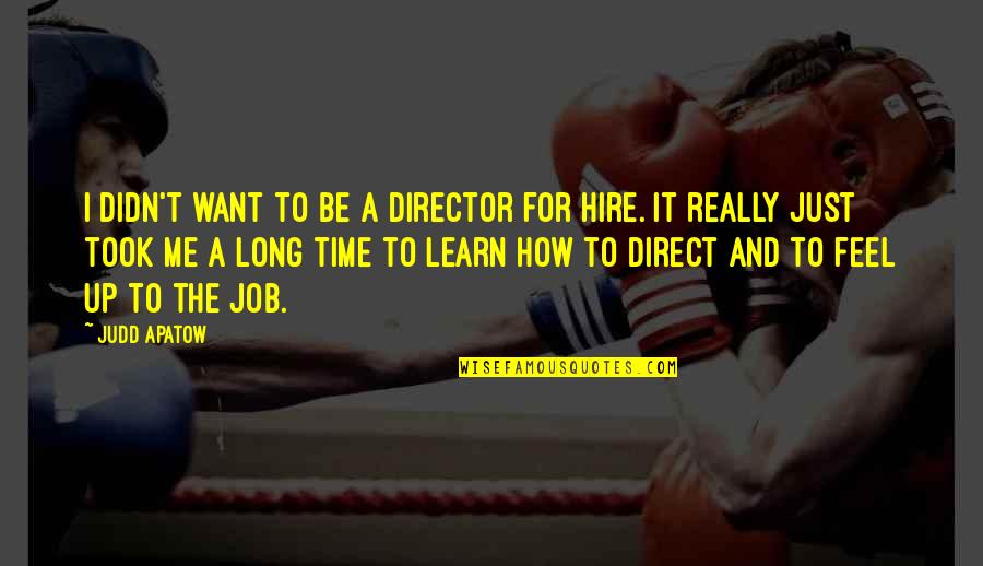 Google Daily Quotes By Judd Apatow: I didn't want to be a director for Google Daily Quotes By Judd Apatow: I didn't want to be a director for