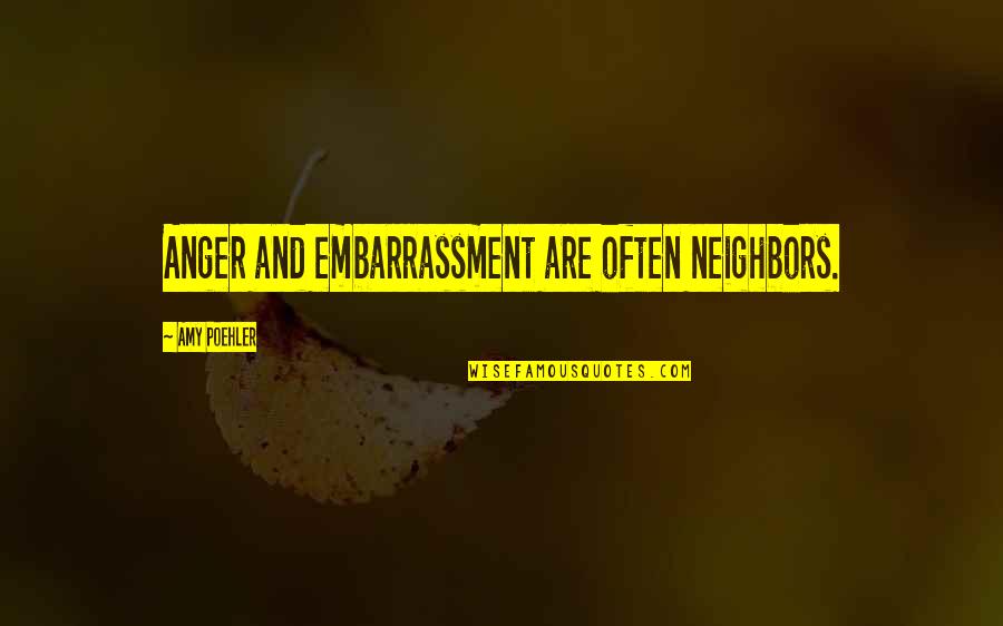 Google Earth Quotes By Amy Poehler: Anger and embarrassment are often neighbors.