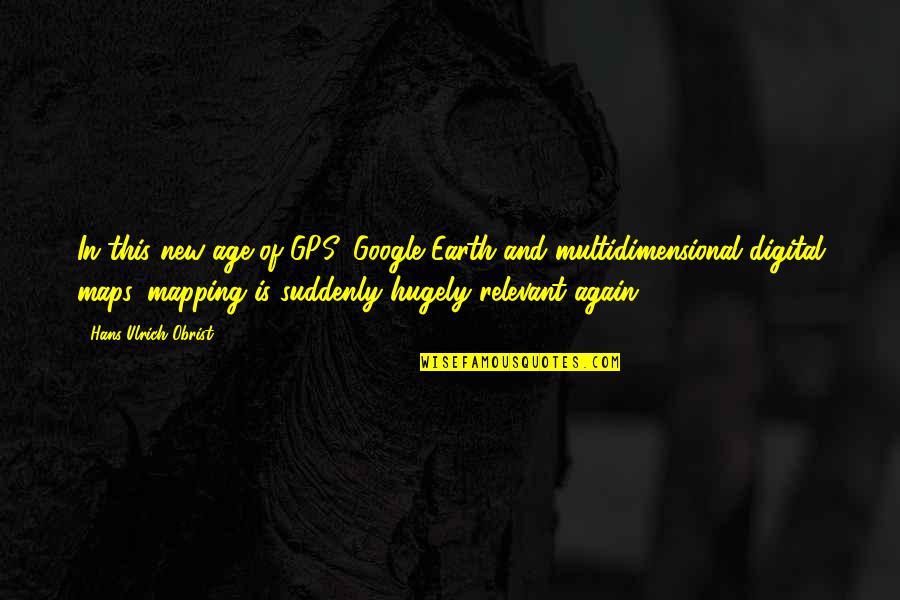 Google Earth Quotes By Hans Ulrich Obrist: In this new age of GPS, Google Earth