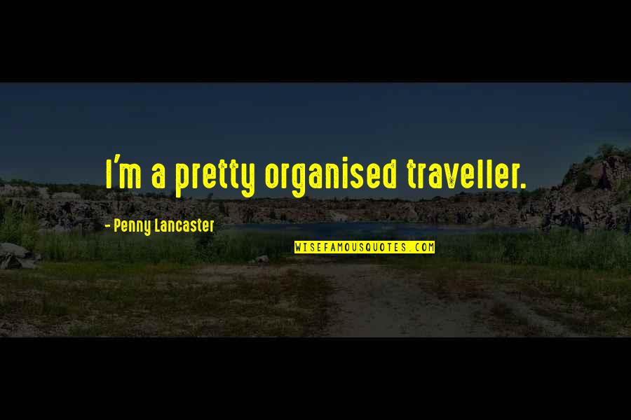 Google Earth Quotes By Penny Lancaster: I'm a pretty organised traveller. Google Earth Quotes By Penny Lancaster: I'm a pretty organised traveller.