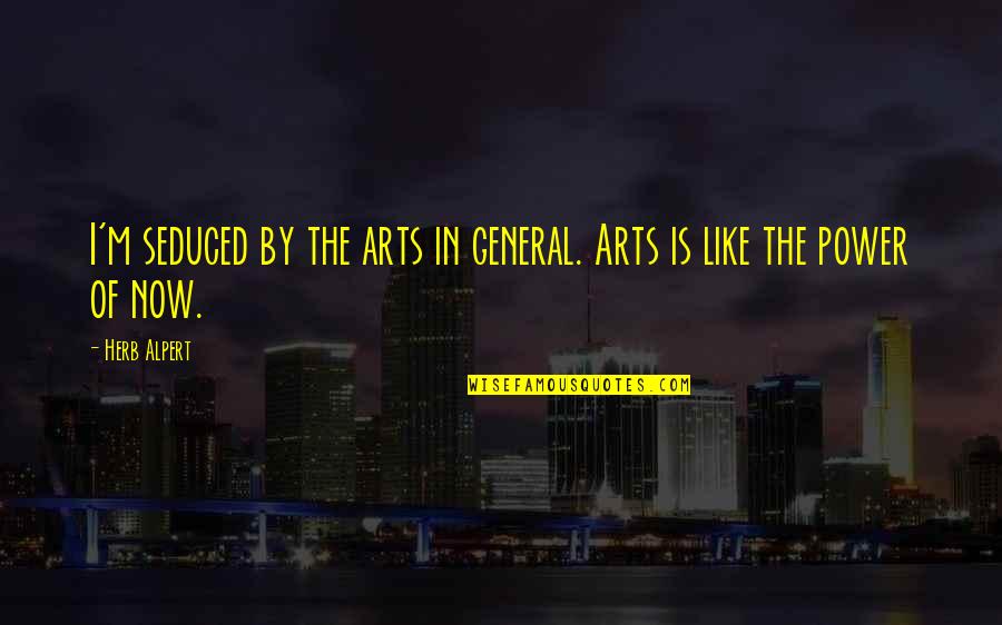 Google Founder Quotes By Herb Alpert: I'm seduced by the arts in general. Arts