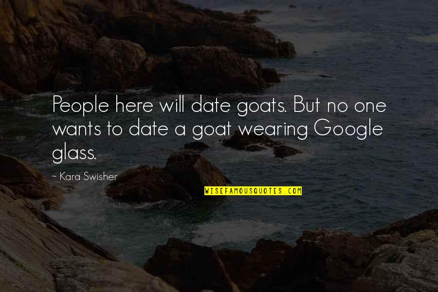 Google Glass Quotes By Kara Swisher: People here will date goats. But no one
