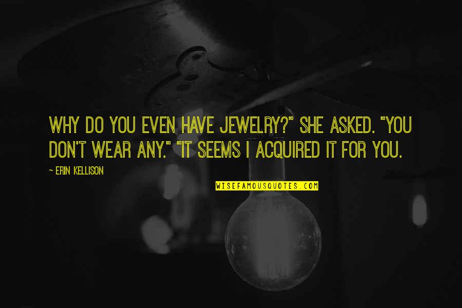 Google Images Of Quotes By Erin Kellison: Why do you even have jewelry?" she asked.