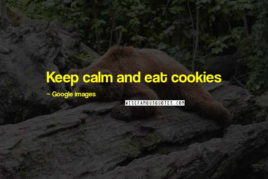 Google Images quotes: Keep calm and eat cookies