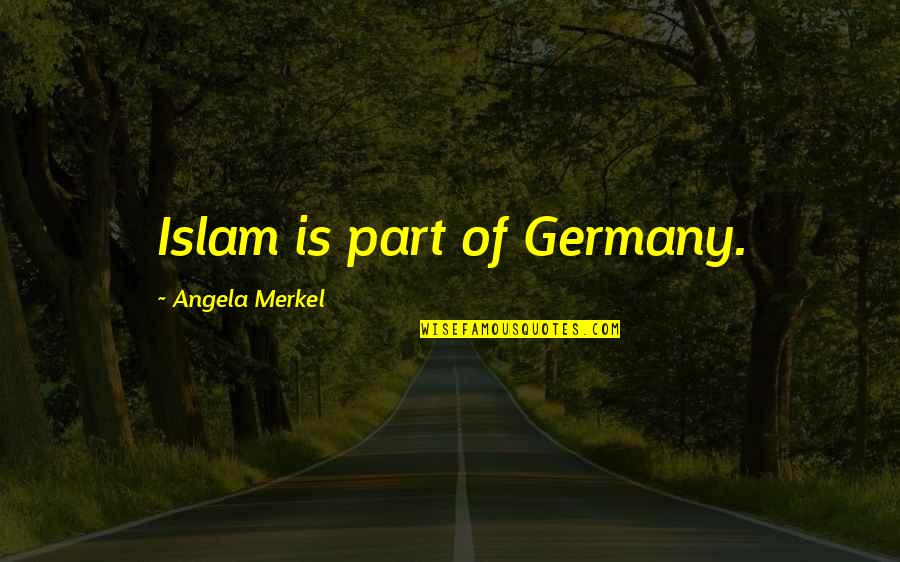 Google In Life Quotes By Angela Merkel: Islam is part of Germany.