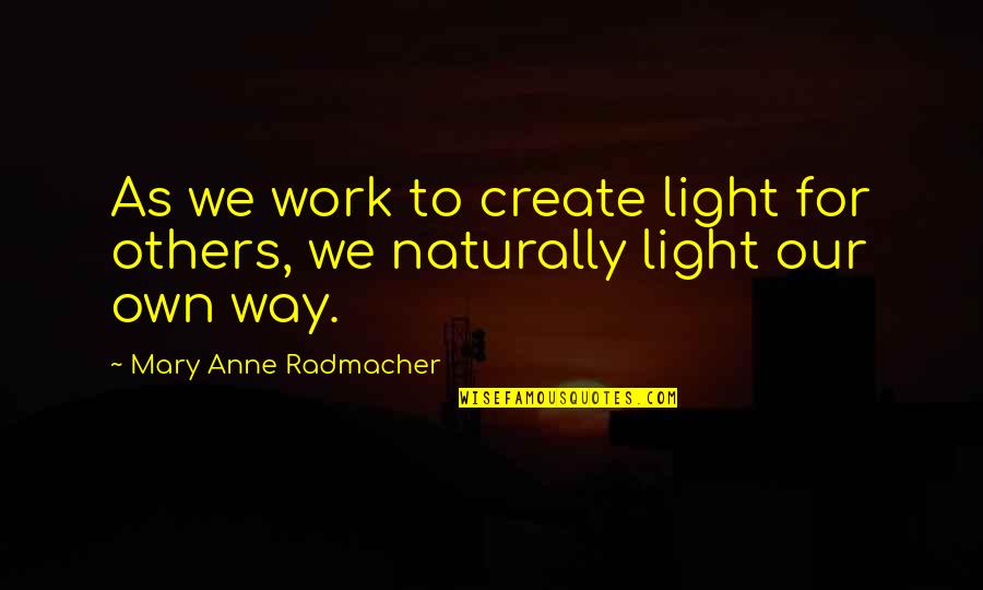 Google In Life Quotes By Mary Anne Radmacher: As we work to create light for others,