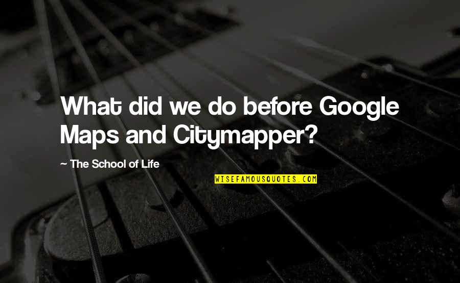 Google In Life Quotes By The School Of Life: What did we do before Google Maps and