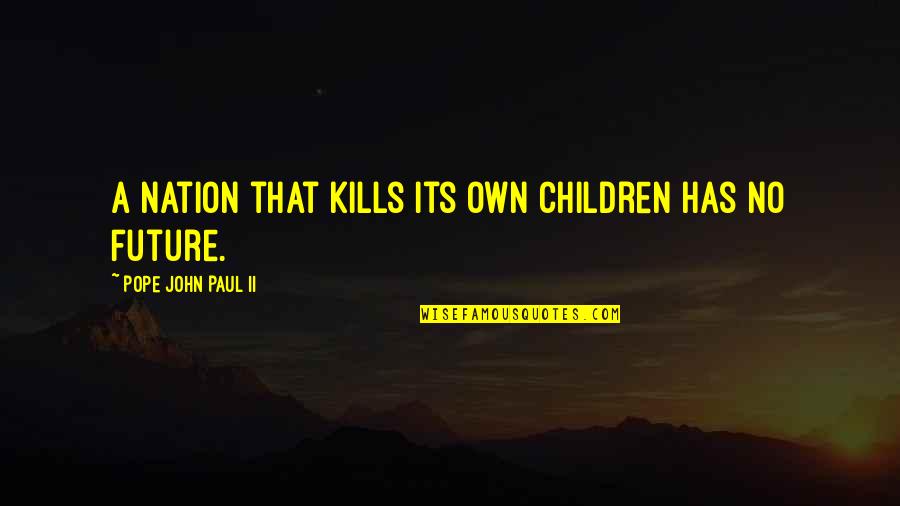 Google Inspirational Love Quotes By Pope John Paul II: A nation that kills its own children has