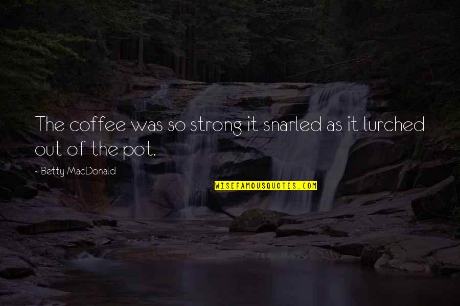 Google Irish Quotes By Betty MacDonald: The coffee was so strong it snarled as Google Irish Quotes By Betty MacDonald: The coffee was so strong it snarled as
