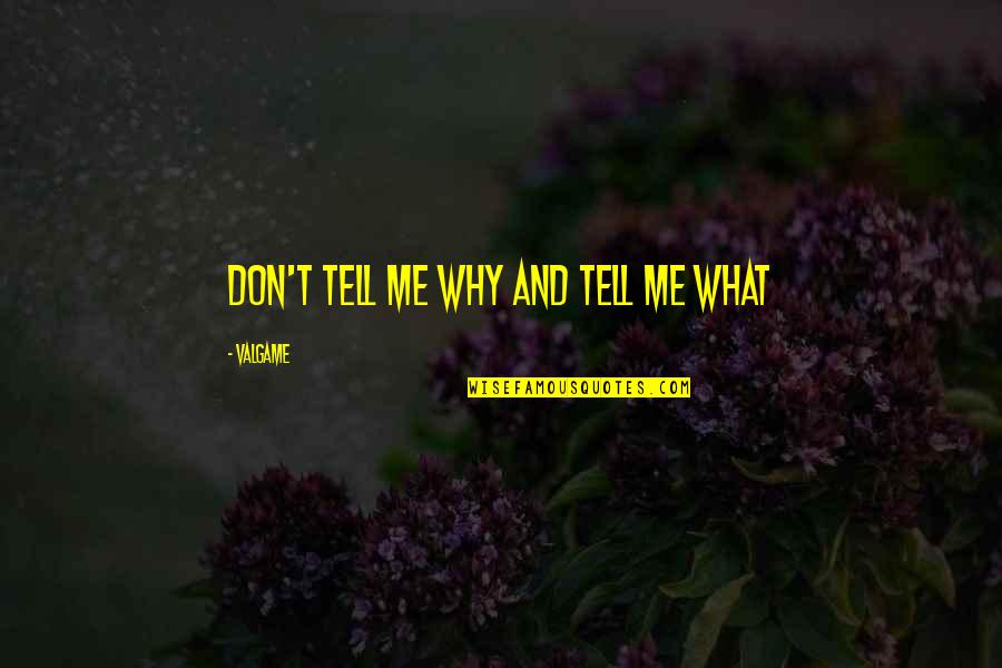 Google Jumma Mubarak Quotes By Valgame: Don't tell me why and tell me what Google Jumma Mubarak Quotes By Valgame: Don't tell me why and tell me what