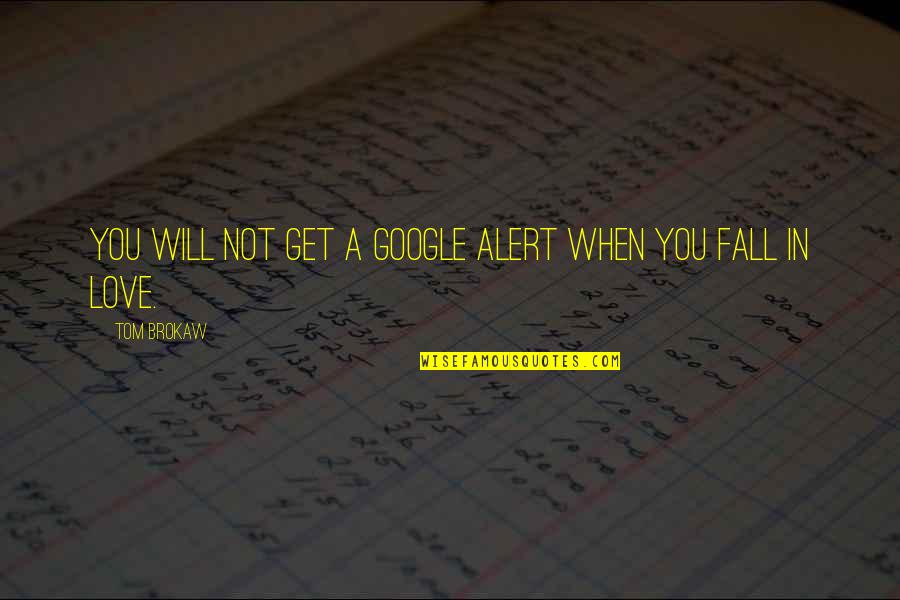 Google Love Quotes By Tom Brokaw: You will not get a Google alert when