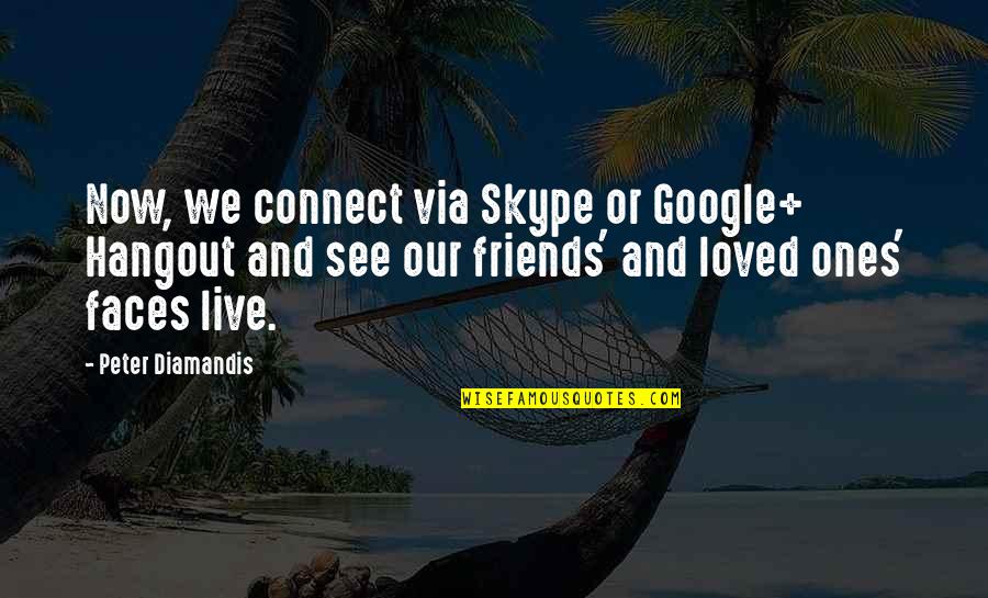 Google Now Quotes By Peter Diamandis: Now, we connect via Skype or Google+ Hangout Google Now Quotes By Peter Diamandis: Now, we connect via Skype or Google+ Hangout