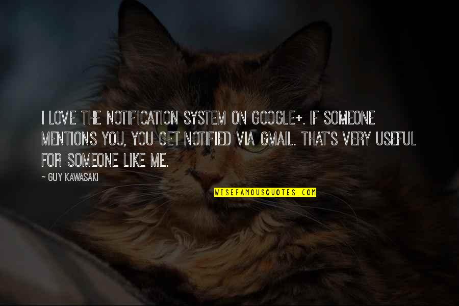 Google Plus Love Quotes By Guy Kawasaki: I love the notification system on Google+. If