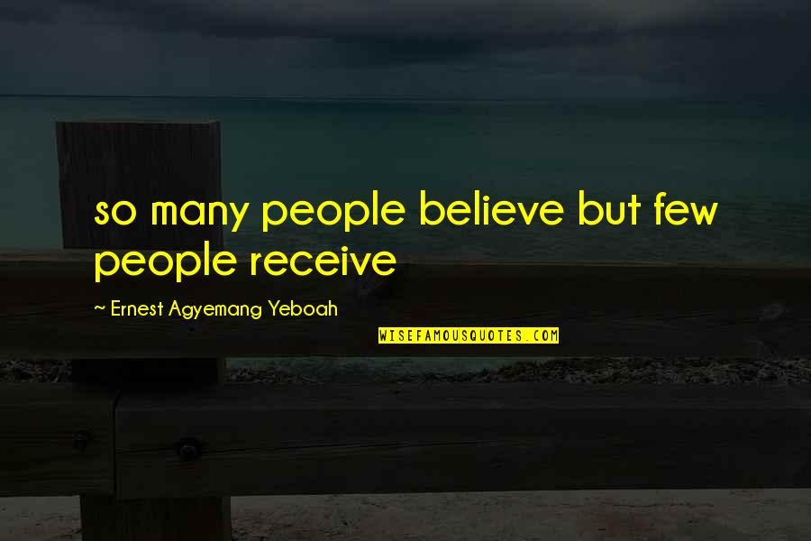 Google Quote Quotes By Ernest Agyemang Yeboah: so many people believe but few people receive