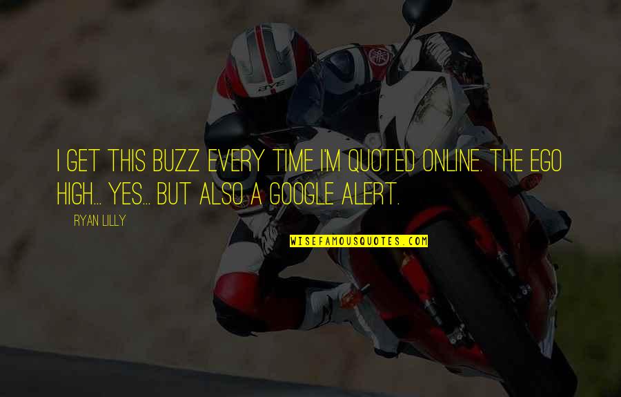 Google Quote Quotes By Ryan Lilly: I get this buzz every time I'm quoted