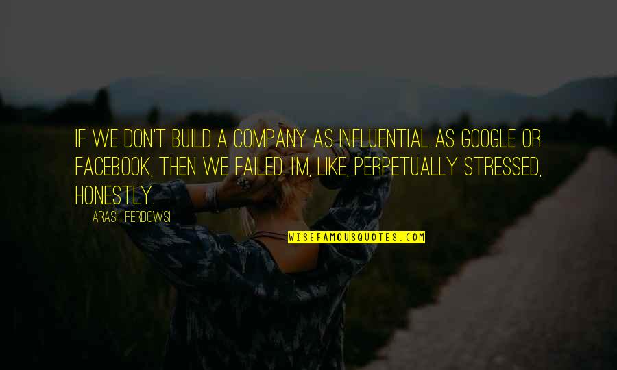 Google Quotes By Arash Ferdowsi: If we don't build a company as influential