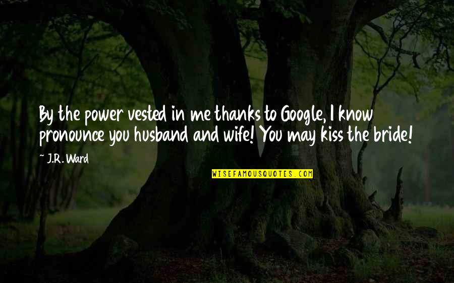 Google Quotes By J.R. Ward: By the power vested in me thanks to