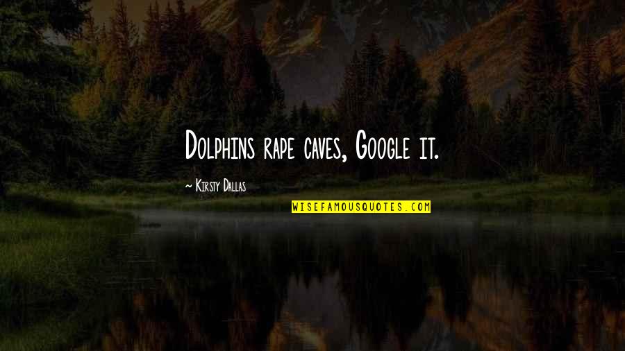 Google Quotes By Kirsty Dallas: Dolphins rape caves, Google it.