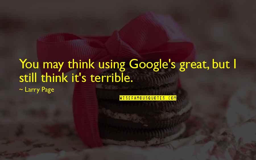 Google Quotes By Larry Page: You may think using Google's great, but I