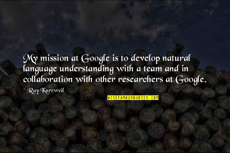 Google Quotes By Ray Kurzweil: My mission at Google is to develop natural