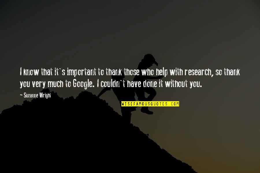 Google Quotes By Suzanne Wright: I know that it's important to thank those