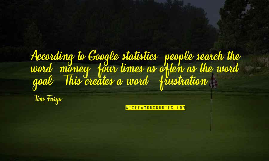 Google Quotes Quotes By Tim Fargo: According to Google statistics, people search the word