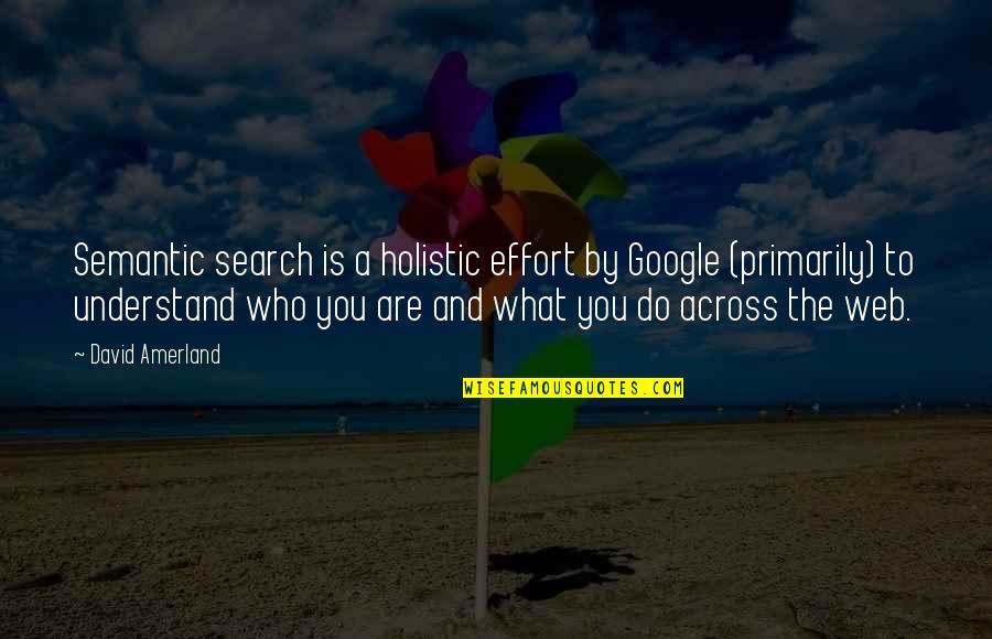 Google Search Quotes By David Amerland: Semantic search is a holistic effort by Google