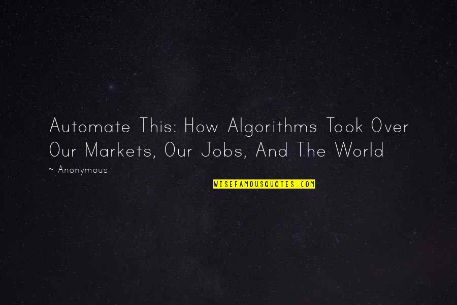 Google True Love Quotes By Anonymous: Automate This: How Algorithms Took Over Our Markets,