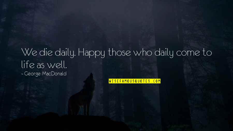 Google True Love Quotes By George MacDonald: We die daily. Happy those who daily come