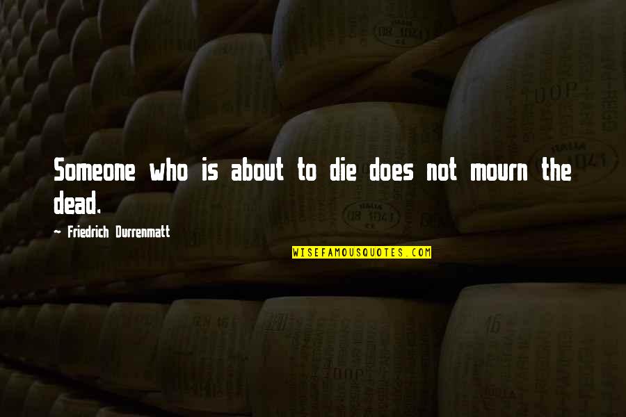 Google Youtube Tv Quotes By Friedrich Durrenmatt: Someone who is about to die does not