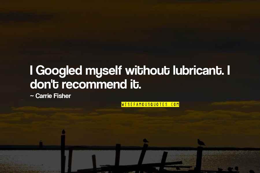 Googled Quotes By Carrie Fisher: I Googled myself without lubricant. I don't recommend