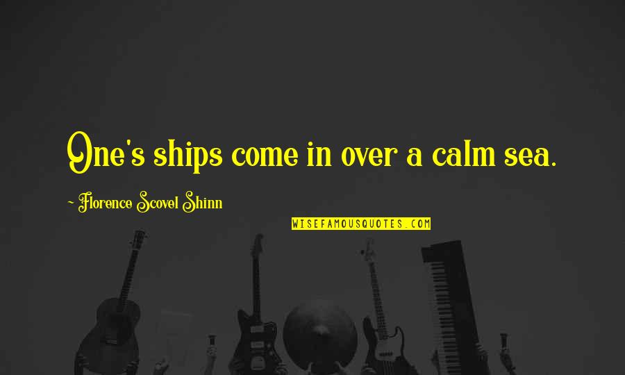 Googlies Fabric Quotes By Florence Scovel Shinn: One's ships come in over a calm sea.