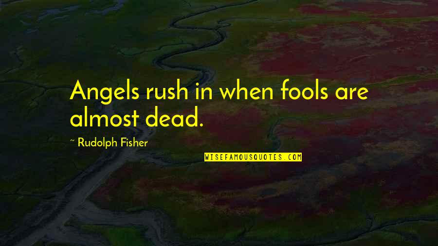 Googlies Fabric Quotes By Rudolph Fisher: Angels rush in when fools are almost dead.