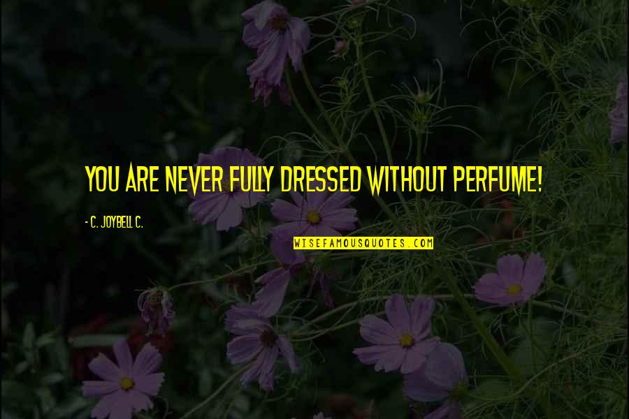Googlies Minecraft Quotes By C. JoyBell C.: You are never fully dressed without perfume!