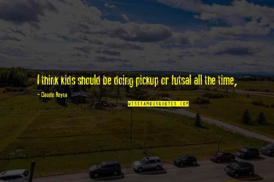 Googlies Restaurants Quotes By Claudio Reyna: I think kids should be doing pickup or