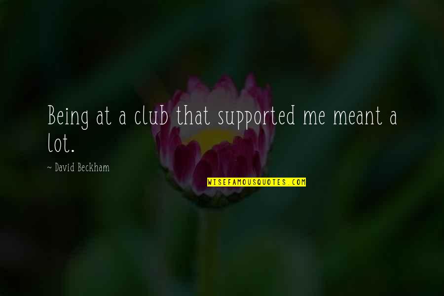 Googlies Restaurants Quotes By David Beckham: Being at a club that supported me meant