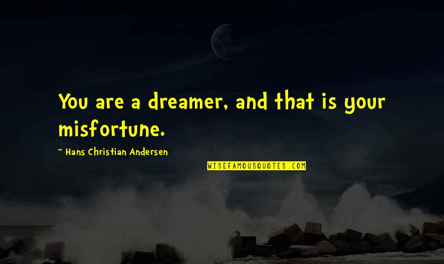 Googlies Restaurants Quotes By Hans Christian Andersen: You are a dreamer, and that is your