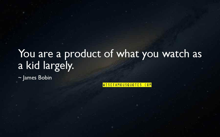 Googlies Restaurants Quotes By James Bobin: You are a product of what you watch