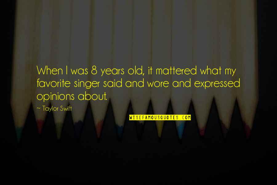 Googlies Restaurants Quotes By Taylor Swift: When I was 8 years old, it mattered