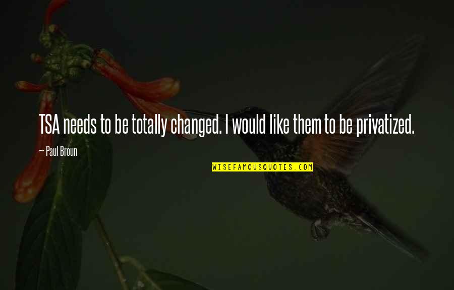 Googolplex Years Quotes By Paul Broun: TSA needs to be totally changed. I would