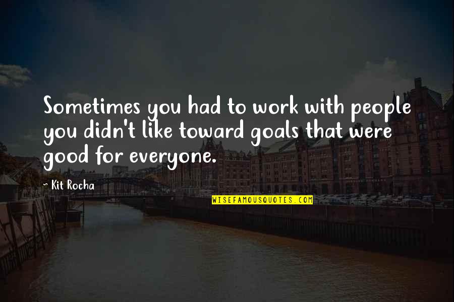 Gooien In Het Quotes By Kit Rocha: Sometimes you had to work with people you Gooien In Het Quotes By Kit Rocha: Sometimes you had to work with people you