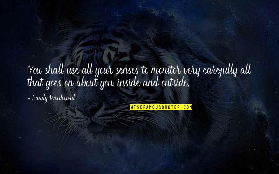 Gooien In Het Quotes By Sandy Woodward: You shall use all your senses to monitor Gooien In Het Quotes By Sandy Woodward: You shall use all your senses to monitor