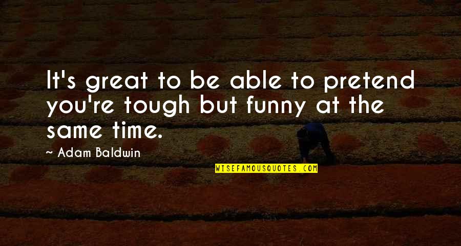 Gooing Quotes By Adam Baldwin: It's great to be able to pretend you're