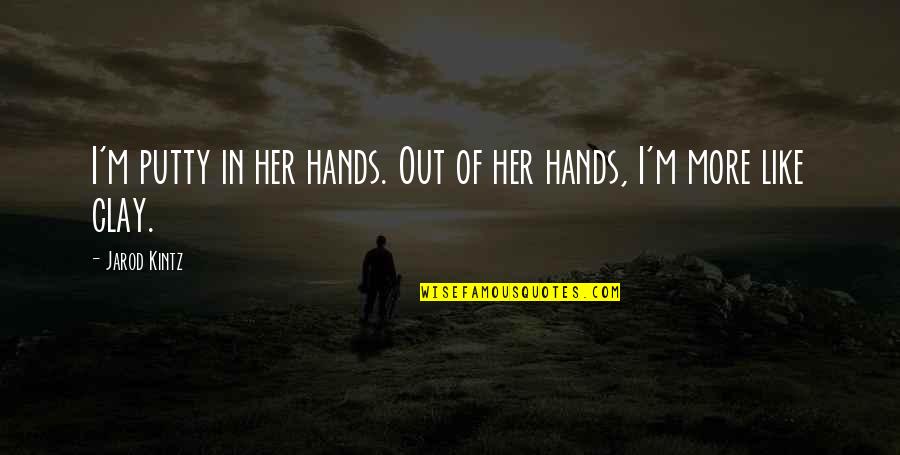 Gooing Quotes By Jarod Kintz: I'm putty in her hands. Out of her