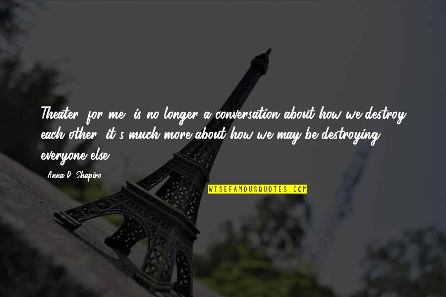 Gooit Gy560 Quotes By Anna D. Shapiro: Theater, for me, is no longer a conversation Gooit Gy560 Quotes By Anna D. Shapiro: Theater, for me, is no longer a conversation